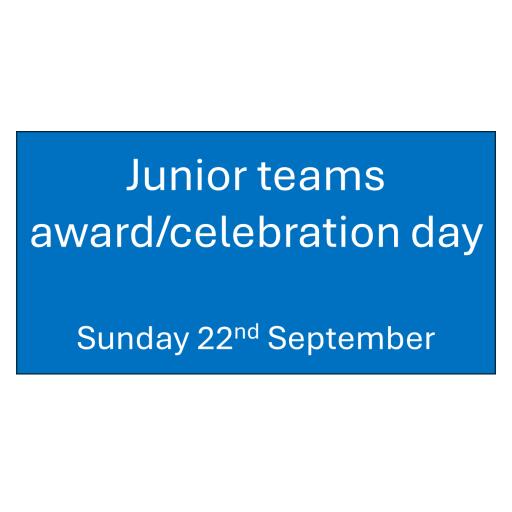 Junior Teams Award/Celebration Event - Sunday 22nd September